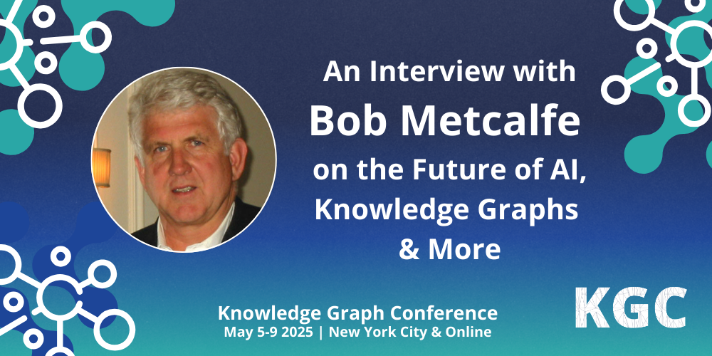 Learn what Bob Metcalfe thinks about the future of AI, knowledge graphs, and more in this interview